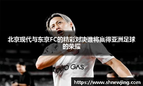 北京现代与东京FC的精彩对决谁将赢得亚洲足球的荣耀